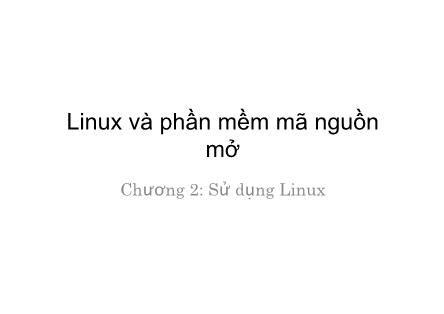 Bài giảng Linux và phần mềm mã nguồn mở - Chương 2: Sử dụng Linux