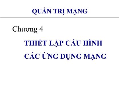 Bài giảng Quản trị mạng - Chương 4: Thiết lập cấu hình các ứng dụng mạng