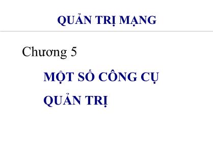 Bài giảng Quản trị mạng - Chương 5: Một số công cụ quản trị