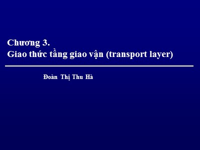 Chương 3: Giao thức tầng giao vận (transport layer) - Đoàn Thị Thu Hà