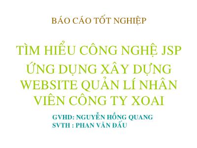 Báo cáo Tìm hiểu công nghệ jsp ứng dụng xây dựng website quản lí nhân viên công ty XOAI - Phan Văn Đấu