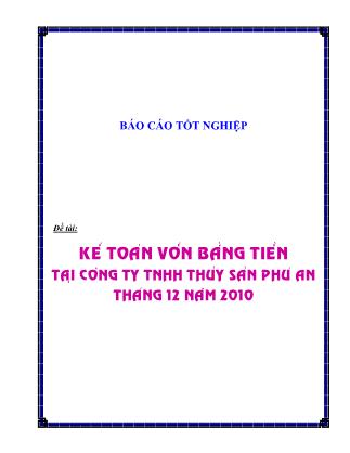 Báo cáo tốt nghiệp: Kế toán vốn bằng tiền tại công ty TNHH Thủy sản Phú An Tháng 12 năm 2010 - Lê Thị Lệ Thanh