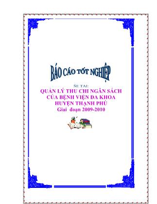 Báo cáo tốt nghiệp: Quản lý thu chi ngân sách của bệnh viện đa khoa huyện thạnh phú giai đoạn 2009-2010