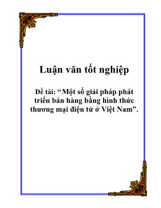 Luận văn Một số giải pháp phát triển bán hàng bằng hình thức thương mại điện tử ở Việt Nam