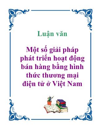 Luận văn tốt nghiệp: Một số giải pháp phát triển hoạt động bán hàng bằng hình thức thương mại điện tử ở Việt Nam