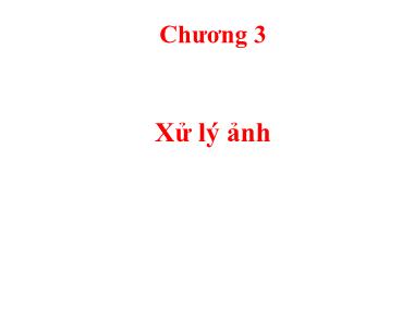 Bài giảng Chương 3: Xử lý ảnh - Xử lý ảnh số