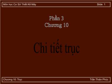 Bài giảng Cơ sở Thiết kế Máy - Chương 10: Chi tiết trục - Trần Thiên Phúc