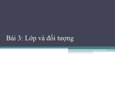 Bài giảng Công nghệ phần mềm - Bài 3: Lớp và đối tượng - Phạm Thị Bích Vân