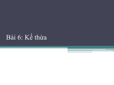 Bài giảng Công nghệ phần mềm - Bài 6: Kế thừa - Phạm Thị Bích Vân