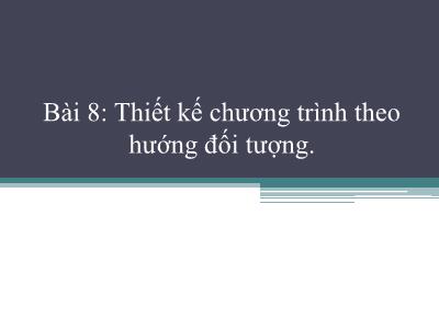 Bài giảng Công nghệ phần mềm - Bài 8: Thiết kế chương trình theo hướng đối tượng - Phạm Thị Bích Vân