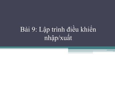 Bài giảng Công nghệ phần mềm - Bài 9: Lập trình điều khiển - nhập/xuất - Phạm Thị Bích Vân