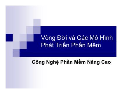 Bài giảng Công nghệ phần mềm nâng cao - Vòng đời và các mô hình phát triển phần mềm