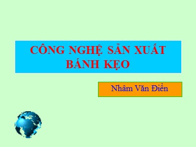 Bài giảng Công nghệ sản xuất bánh kẹo - Nhâm Vưn Điển