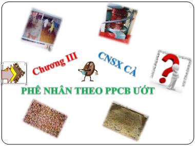 Bài giảng công nghệ sản xuất cà phê theo phương pháp ướt - Chương 3: Phê nhân theo PPCB ướt