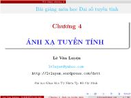 Bài giảng Đại số tuyến tính - Chương 4: Ánh sáng tuyến tính - Lê Văn Luyện