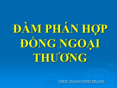 Bài giảng Đàm phán hợp đồng ngoại thương - Đặng Công Trang