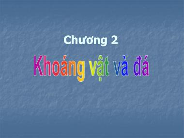 Bài giảng Địa chất đại cương - Chương 2: Khoáng vật và đá