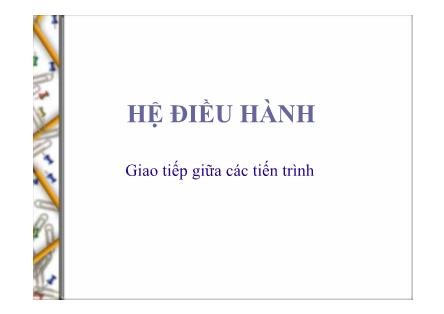 Bài giảng Hệ điều hành - Giao tiếp giữa các tiến trình