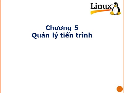 Bài giảng hệ điều hành Linux - Chương 5: Quản lý tiến trình