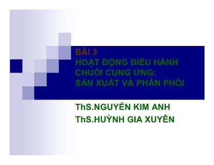 Bài giảng Hoạt động điều hành chuỗi cung ứng: Sản xuất và phân phối - Nguyễn Kim Anh