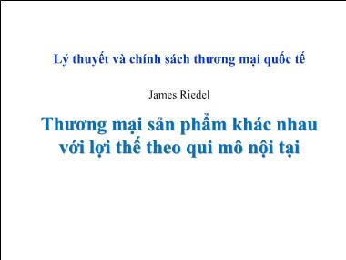 Bài giảng Hương mại sản phẩm khác nhau với lợi thế theo qui mô nội tại