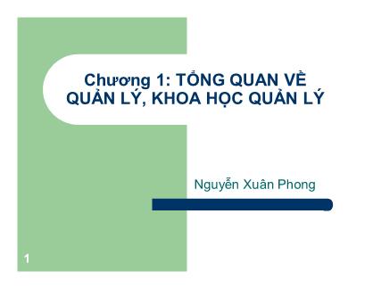 Bài giảng Khoa học quản lí - Chương 1: Tổng quan về quản lý, khoa học quản lý - Nguyễn Xuân Phong