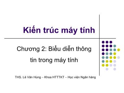 Bài giảng Kiến trúc máy tính - Chương 2: Biểu diễn thông tin máy tính - Lê Văn Hùng