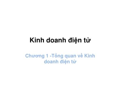 Bài giảng Kinh doanh điện tử - Chương 1: Tổng quan về Kinh doanh điện tử (Chuẩn kiến thức)