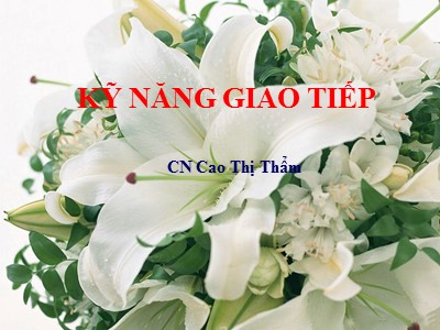 Bài giảng Kỹ năng giao tiếp - Cao Thị Thẩm