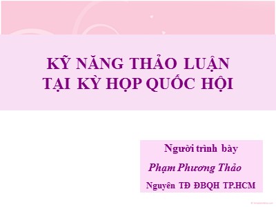 Bài giảng Kỹ năng thảo luận tại kỳ họp quốc hội - Phạm Phương Thảo