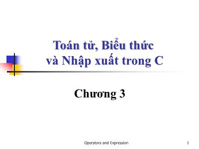 Bài giảng Lập trình cơ bản với C - Chương 3: Toán tử, Biểu thức và nhập xuất trong C