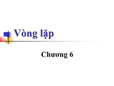 Bài giảng Lập trình cơ bản với C - Chương 6: Vòng lặp