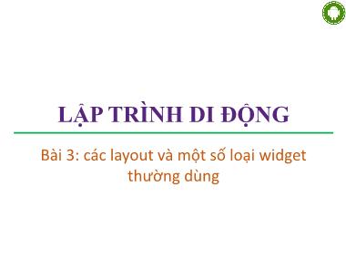 Bài giảng lập trình di động - Bài 3: Các layout và một số loại widget thường dùng