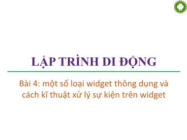 Bài giảng lập trình di động - Bài 4: Một số loại widget thông dụng và cách kĩ thuật xử lý sự kiện trên widget