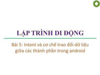 Bài giảng lập trình di động - Bài 5: Intent và cơ chế trao đổi dữ liệu giữa các thành phần trong android