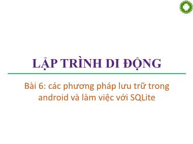 Bài giảng lập trình di động - Bài 6: Các phương pháp lưu trữ trong android và làm việc với SQLite