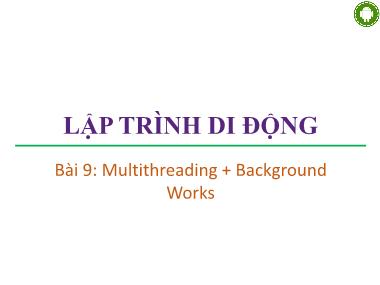 Bài giảng lập trình di động - Bài 9: Multithreading + Background Works