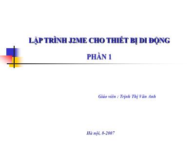 Bài giảng Lập trình j2me cho thiết bị di động phần 1 - Trịnh Thị Vân Anh