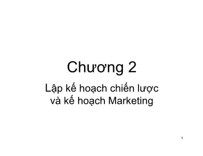 Bài giảng Marketing căn bản - Chương 2: Lập kế hoạch chiến lược và kế hoạch Marketing