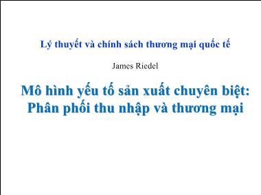 Bài giảng Mô hình yếu tố sản xuất chuyên biệt: Phân phối thu nhập và thương mại