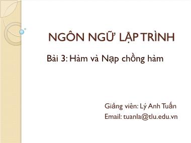 Bài giảng Ngôn ngữ lập trình - Bài 3: Hàm và Nạp chồng hàm - Lý Anh Tuấn