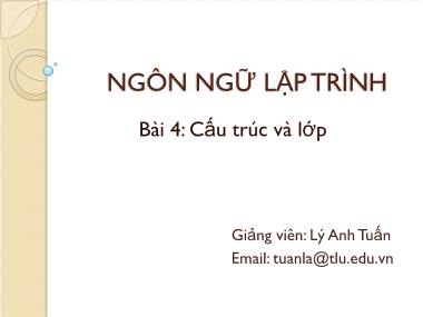 Bài giảng Ngôn ngữ lập trình - Bài 4: Cấu trúc và lớp - Lý Anh Tuấn