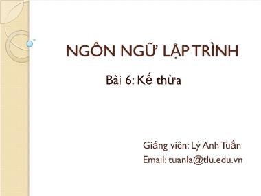 Bài giảng Ngôn ngữ lập trình - Bài 6: Kế thừa - Lý Anh Tuấn