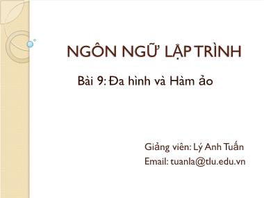 Bài giảng Ngôn ngữ lập trình - Bài 9: Đa hình và Hàm ảo - Lý Anh Tuấn