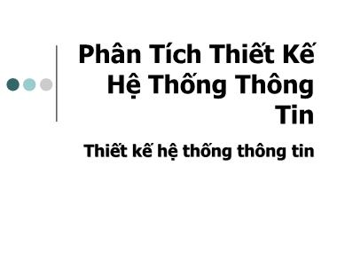 Bài giảng Phân Tích Thiết Kế Hệ Thống Thông Tin - Chương 6: Thiết kế hệ thống thông tin