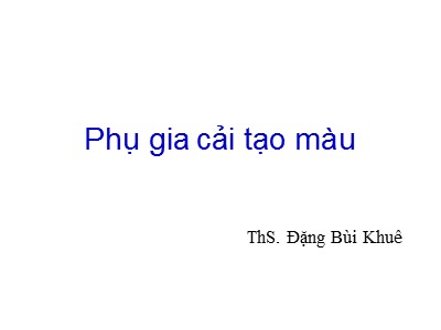 Bài giảng Phụ gia cải tạo màu - Đặng Bùi Khuê