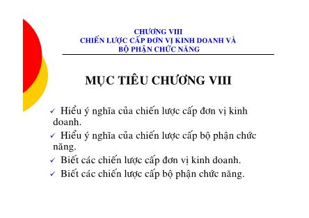 Bài giảng Quản trị chiến lược - Chương 8: Chiến lược cấp đơn vị kinh doanh và bộ phận chức năng