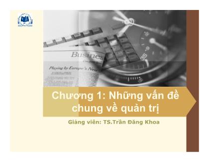 Bài giảng quản trị học - Chương 1; Những vấn đề chung về quản trị -Trần Đăng Khoa