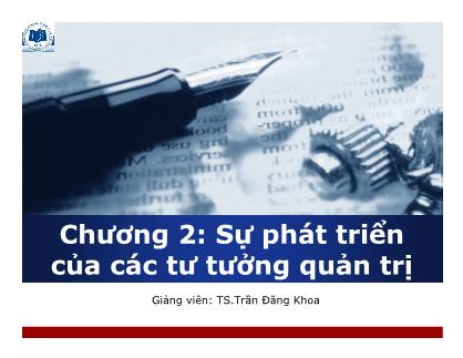 Bài giảng quản trị học - Chương 2: Sự phát triển của các tư tưởng quản trị -Trần Đăng Khoa