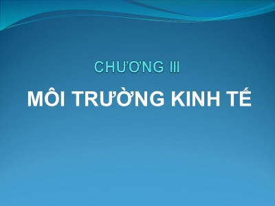 Bài giảng Quản trị kinh doanh quốc tế - Chương 3: Môi trường kinh tế